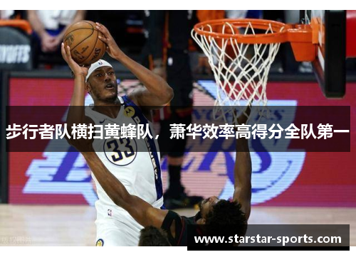 步行者队横扫黄蜂队，萧华效率高得分全队第一
