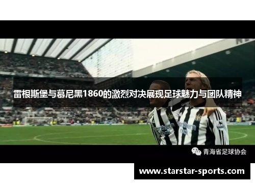 雷根斯堡与慕尼黑1860的激烈对决展现足球魅力与团队精神